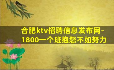 合肥ktv招聘信息发布网-1800一个班抱怨不如努力